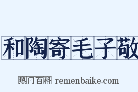 和陶寄毛子敬是什么意思的图片